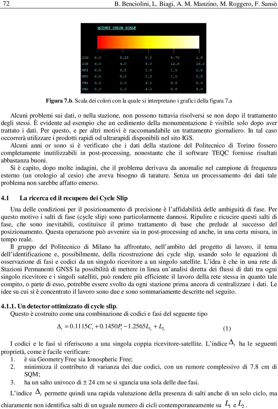 È evidente ad esempio che un cedimento della monumentazione è visibile solo dopo aver trattato i dati. Per questo, e per altri motivi è raccomandabile un trattamento giornaliero.