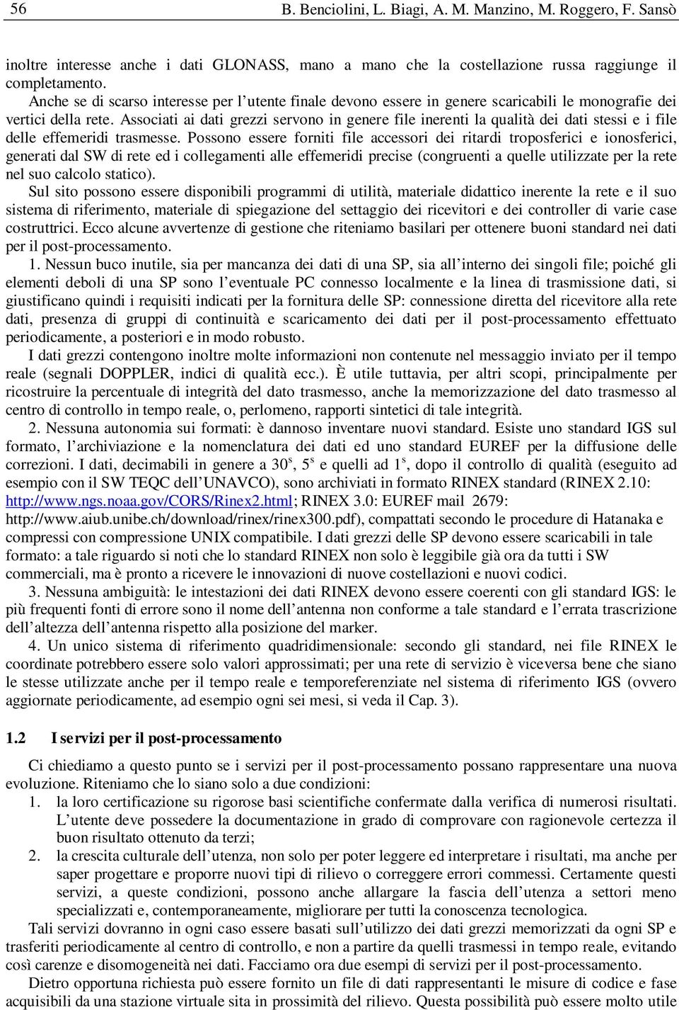 Associati ai dati grezzi servono in genere file inerenti la qualità dei dati stessi e i file delle effemeridi trasmesse.