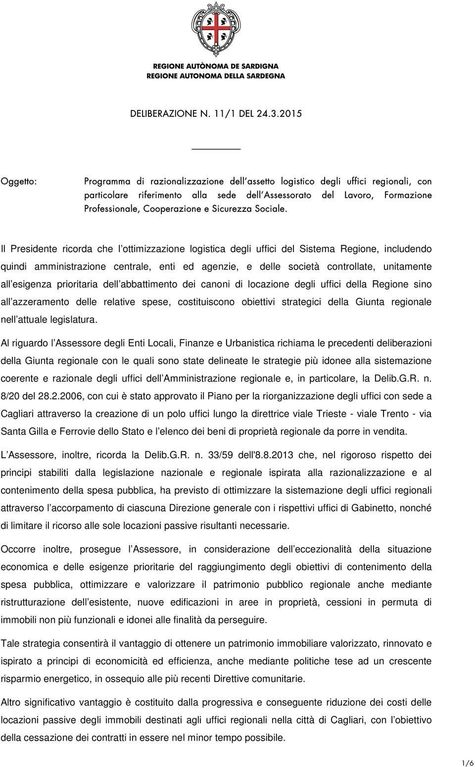 Il Presidente ricorda che l ottimizzazione logistica degli uffici del Sistema Regione, includendo quindi amministrazione centrale, enti ed agenzie, e delle società controllate, unitamente all