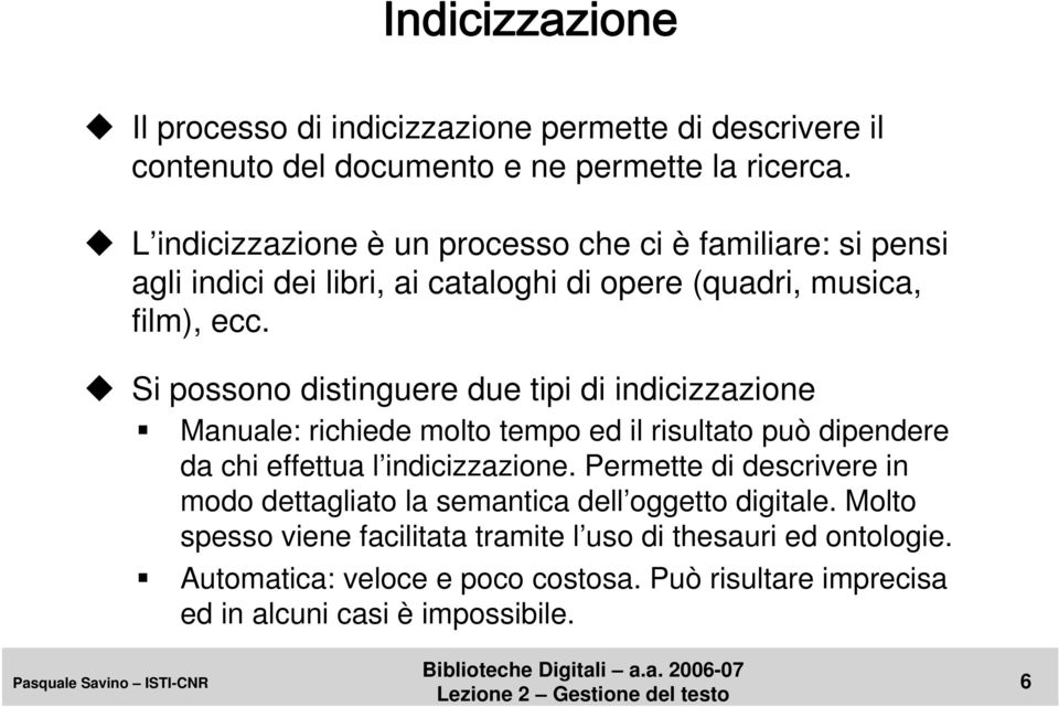 Si possono distinguere due tipi di indicizzazione Manuale: richiede molto tempo ed il risultato può dipendere da chi effettua l indicizzazione.