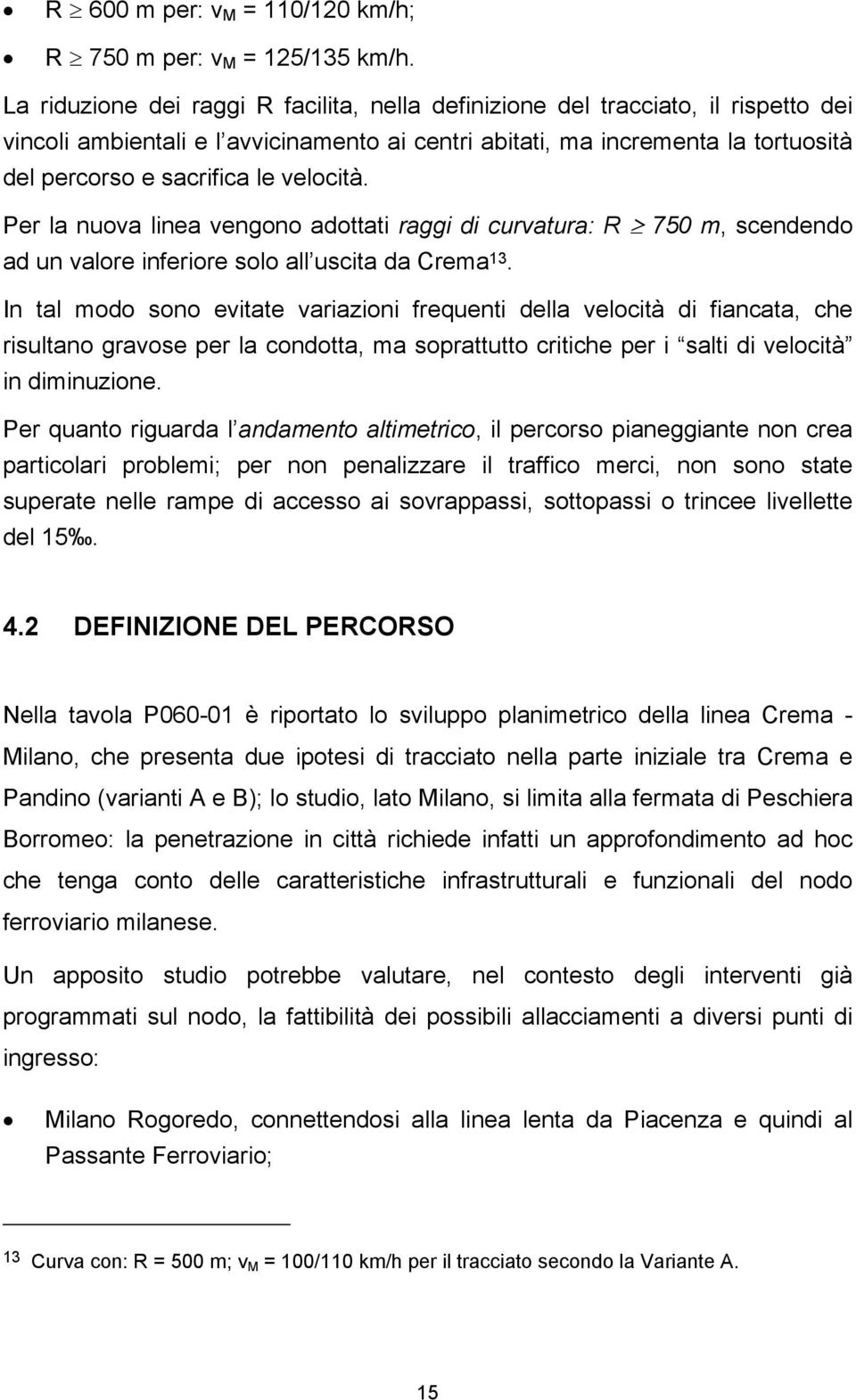 velocità. Per la nuova linea vengono adottati raggi di curvatura: R 750 m, scendendo ad un valore inferiore solo all uscita da Crema 13.