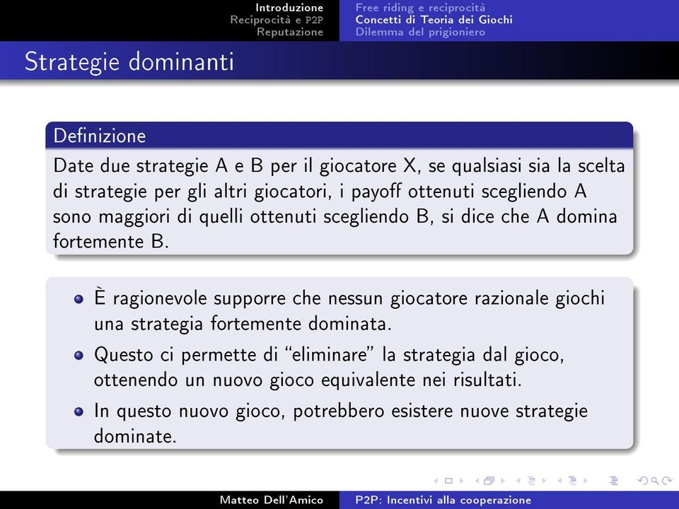 B, si dice che A domina fortemente B. È ragionevole supporre che nessun giocatore razionale giochi una strategia fortemente dominata.