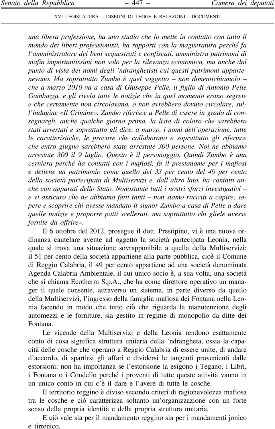 Ma soprattutto Zumbo è quel soggetto non dimentichiamolo che a marzo 2010 va a casa di Giuseppe Pelle, il figlio di Antonio Pelle Gambazza, e gli rivela tutte le notizie che in quel momento erano