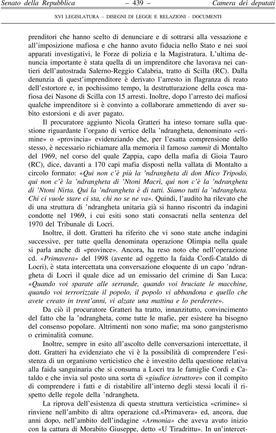 Dalla denunzia di quest imprenditore è derivato l arresto in flagranza di reato dell estortore e, in pochissimo tempo, la destrutturazione della cosca mafiosa dei Nasone di Scilla con 15 arresti.