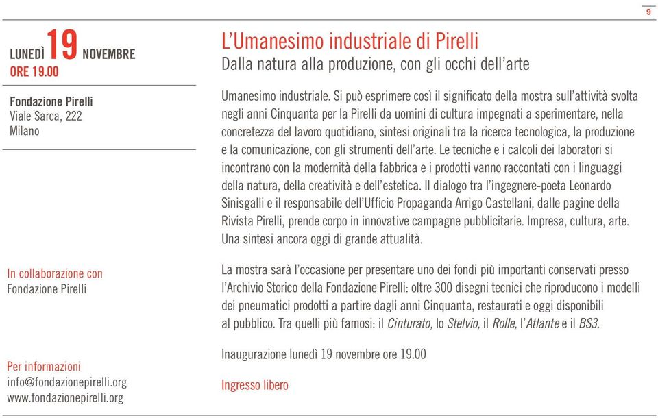 Si può esprimere così il significato della mostra sull attività svolta negli anni Cinquanta per la Pirelli da uomini di cultura impegnati a sperimentare, nella concretezza del lavoro quotidiano,