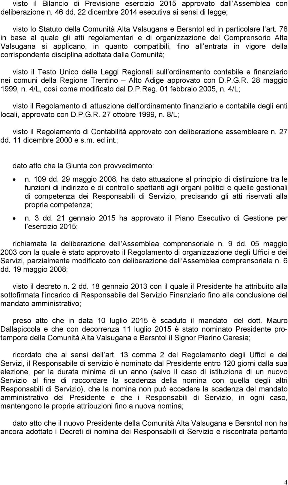 78 in base al quale gli atti regolamentari e di organizzazione del Comprensorio Alta Valsugana si applicano, in quanto compatibili, fino all entrata in vigore della corrispondente disciplina adottata