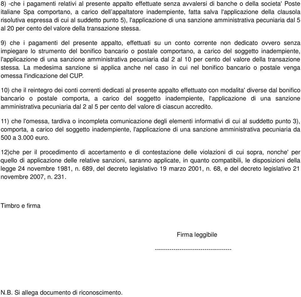 9) che i pagamenti del presente appalto, effettuati su un conto corrente non dedicato ovvero senza impiegare lo strumento del bonifico bancario o postale comportano, a carico del soggetto