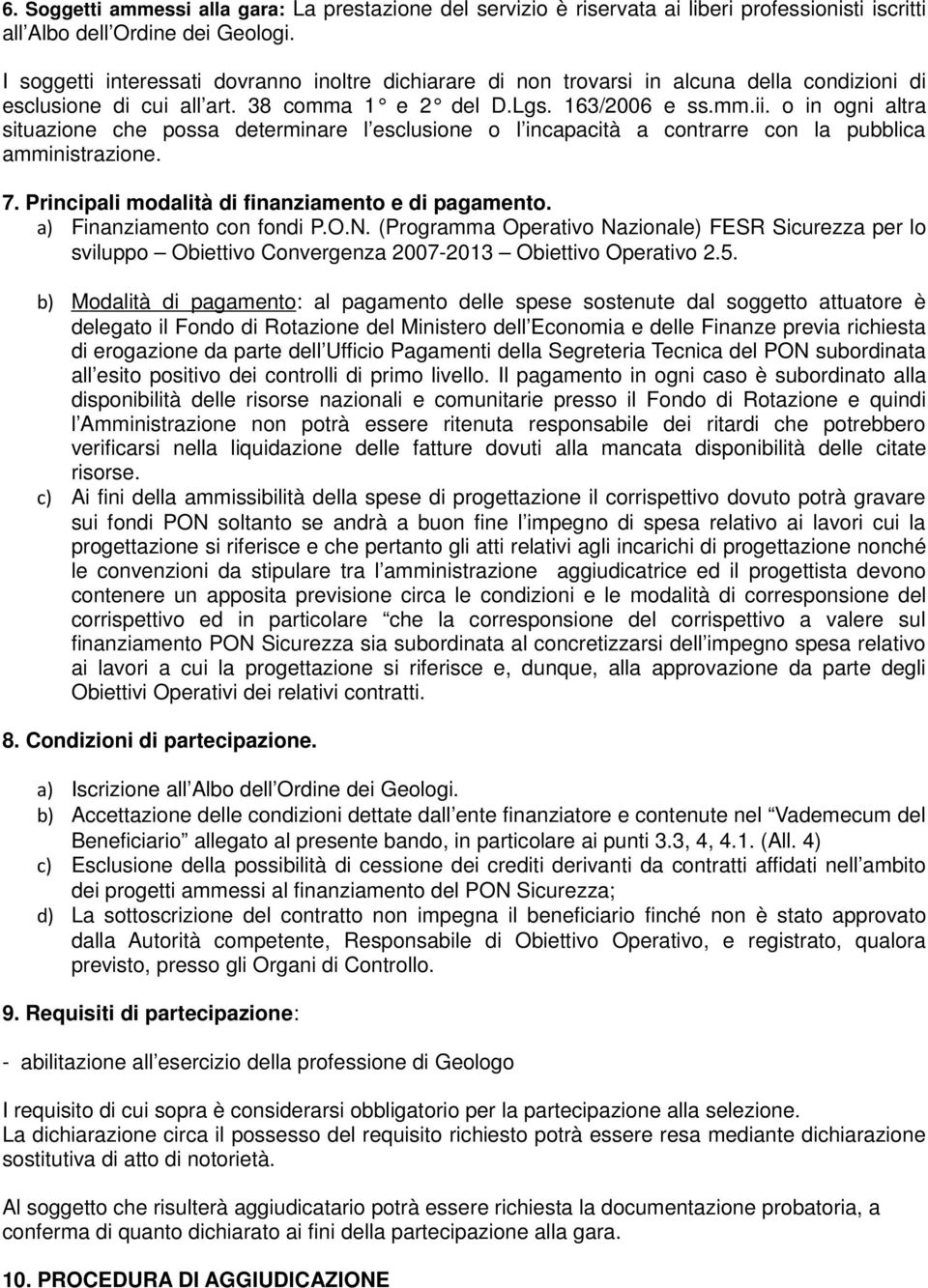 o in ogni altra situazione che possa determinare l esclusione o l incapacità a contrarre con la pubblica amministrazione. 7. Principali modalità di finanziamento e di pagamento.