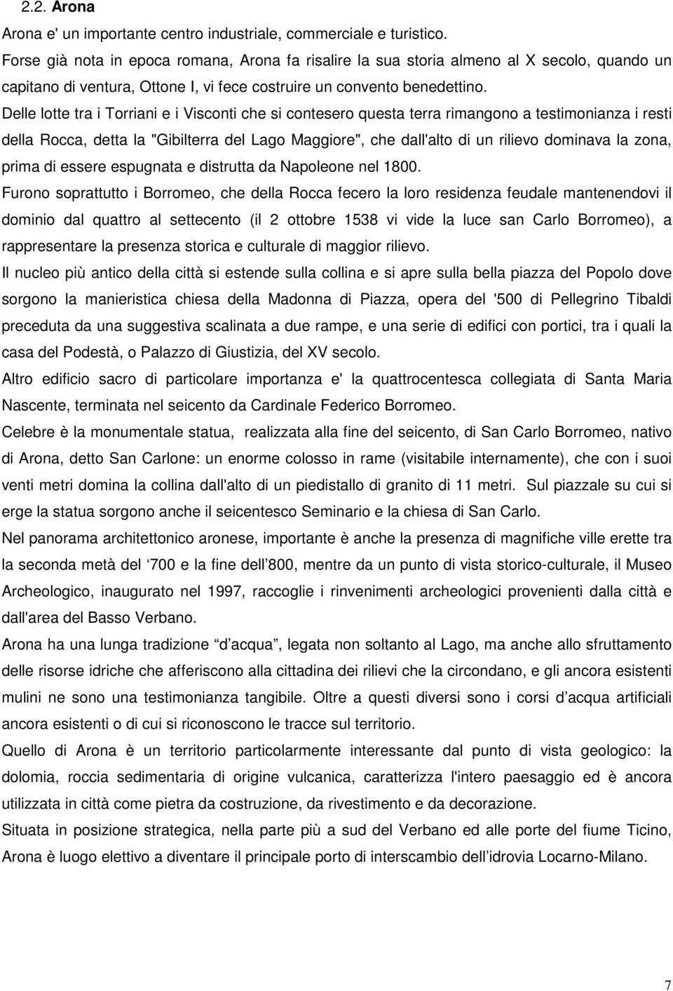 Delle lotte tra i Torriani e i Visconti che si contesero questa terra rimangono a testimonianza i resti della Rocca, detta la "Gibilterra del Lago Maggiore", che dall'alto di un rilievo dominava la