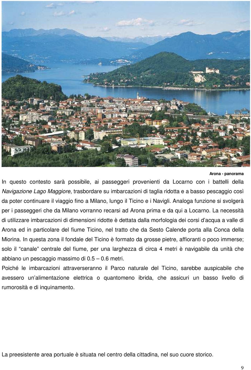 Analoga funzione si svolgerà per i passeggeri che da Milano vorranno recarsi ad Arona prima e da qui a Locarno.