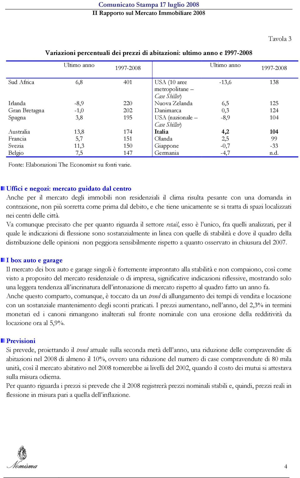 Svezia 11,3 150 Giappone -0,7-33 Belgio 7,5 147 Germania -4,7 n.d. Fonte: Elaborazioni The Economist su fonti varie.