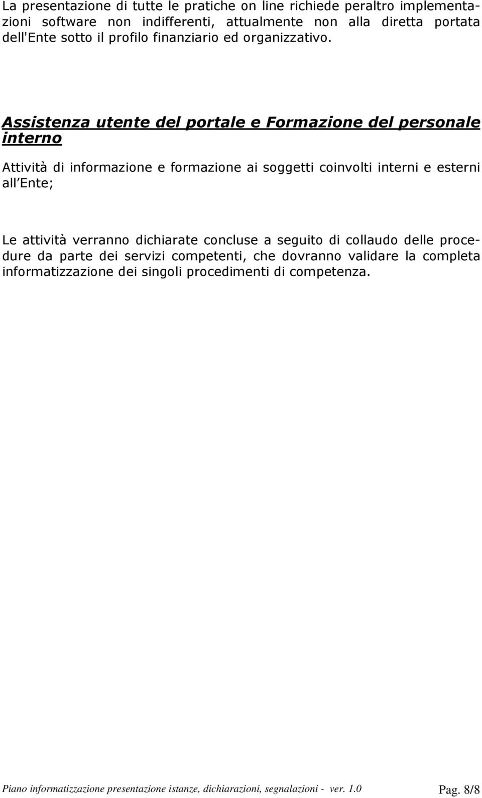 Assistenza utente del portale e Formazione del personale interno Attività di informazione e formazione ai soggetti coinvolti interni e esterni all Ente; Le