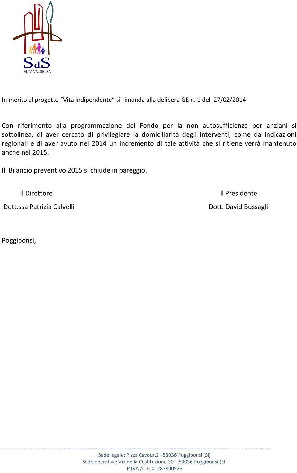 indicazioni regionali e di aver avuto nel 2014 un incremento di tale attività che si ritiene verrà mantenuto anche nel 2015. Il Bilancio preventivo 2015 si chiude in pareggio. Il Direttore Dott.