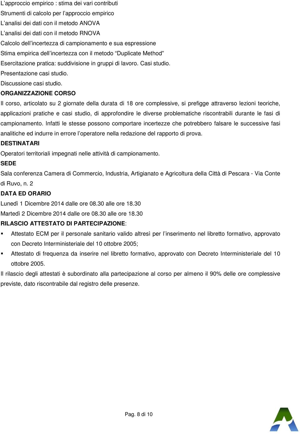 attraverso lezioni teoriche, applicazioni pratiche e casi studio, di approfondire le diverse problematiche riscontrabili durante le fasi di campionamento.