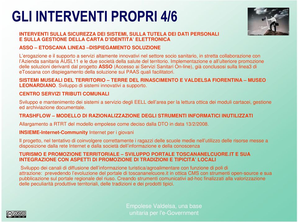 Implementazione e all ulteriore promozione delle soluzioni derivanti dal progetto ASSO (Accesso ai Servizi Sanitari On-line), già conclusosi sulla linea3 di etoscana con dispiegamento della soluzione