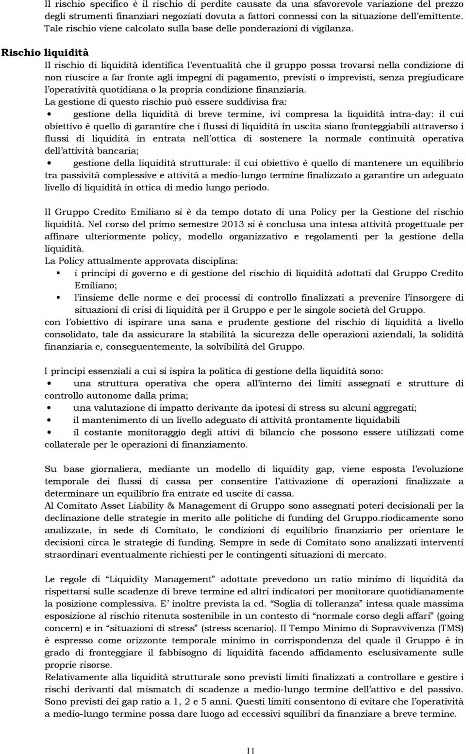 Rischio liquidità Il rischio di liquidità identifica l eventualità che il gruppo possa trovarsi nella condizione di non riuscire a far fronte agli impegni di pagamento, previsti o imprevisti, senza