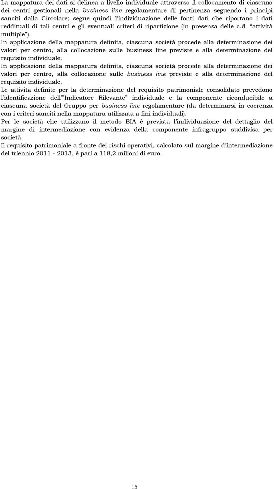 In applicazione della mappatura definita, ciascuna società procede alla determinazione dei valori per centro, alla collocazione sulle business line previste e alla determinazione del requisito