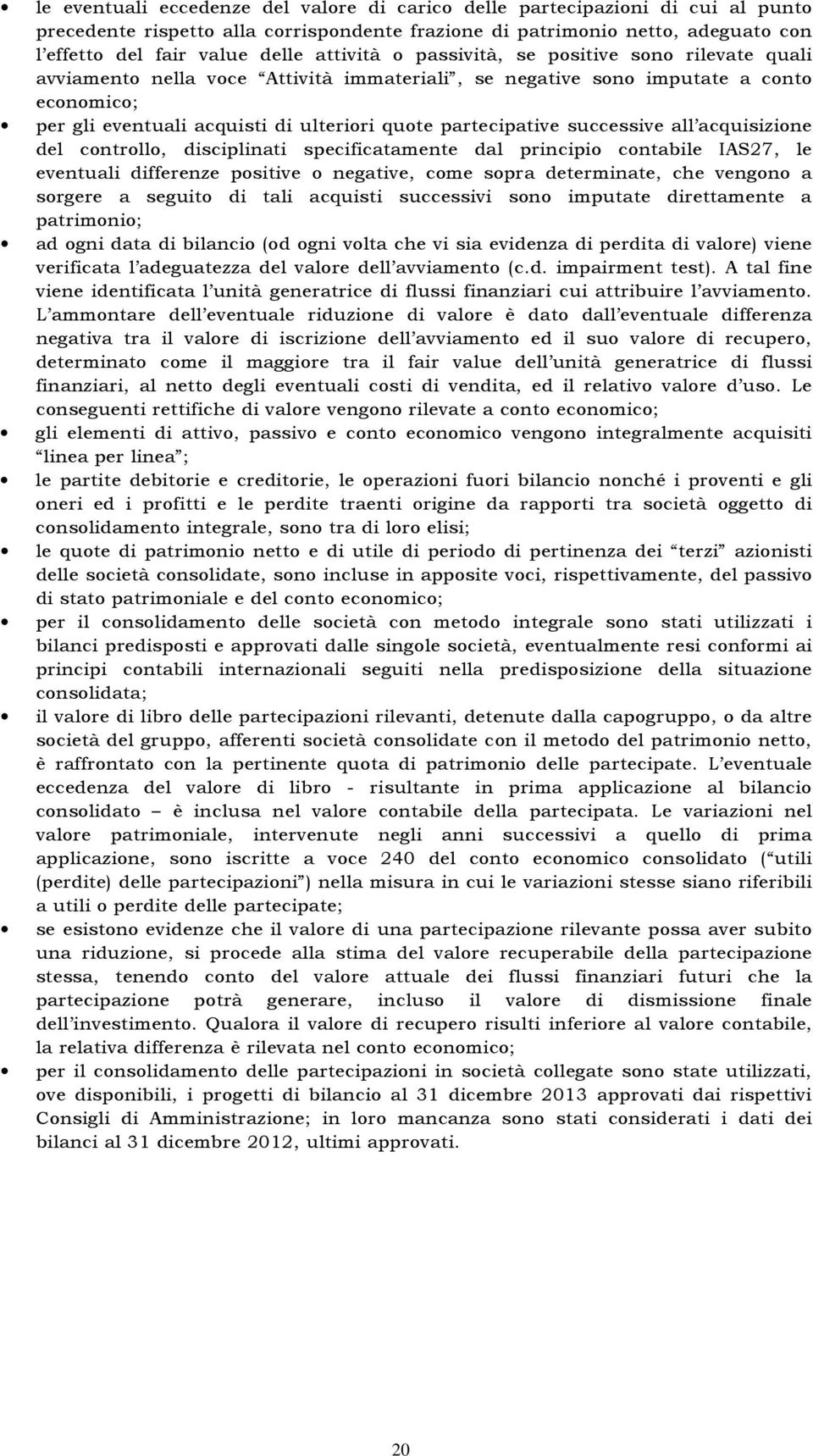 partecipative successive all acquisizione del controllo, disciplinati specificatamente dal principio contabile IAS27, le eventuali differenze positive o negative, come sopra determinate, che vengono