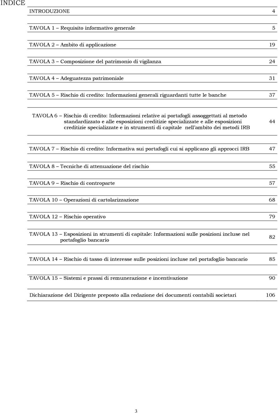 creditizie specializzate e alle esposizioni creditizie specializzate e in strumenti di capitale nell ambito dei metodi IRB 44 TAVOLA 7 Rischio di credito: Informativa sui portafogli cui si applicano