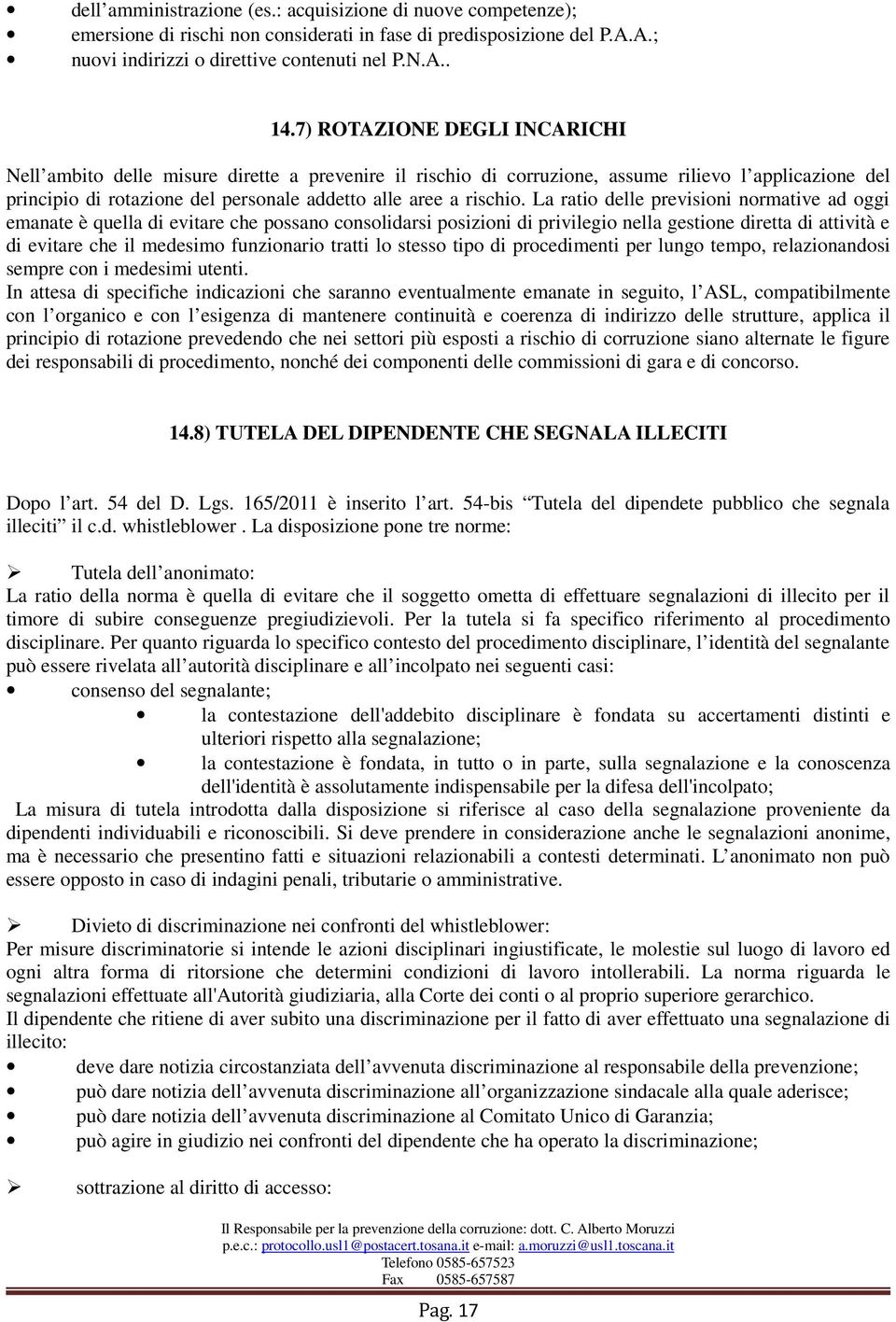 La ratio delle previsioni normative ad oggi emanate è quella di evitare che possano consolidarsi posizioni di privilegio nella gestione diretta di attività e di evitare che il medesimo funzionario