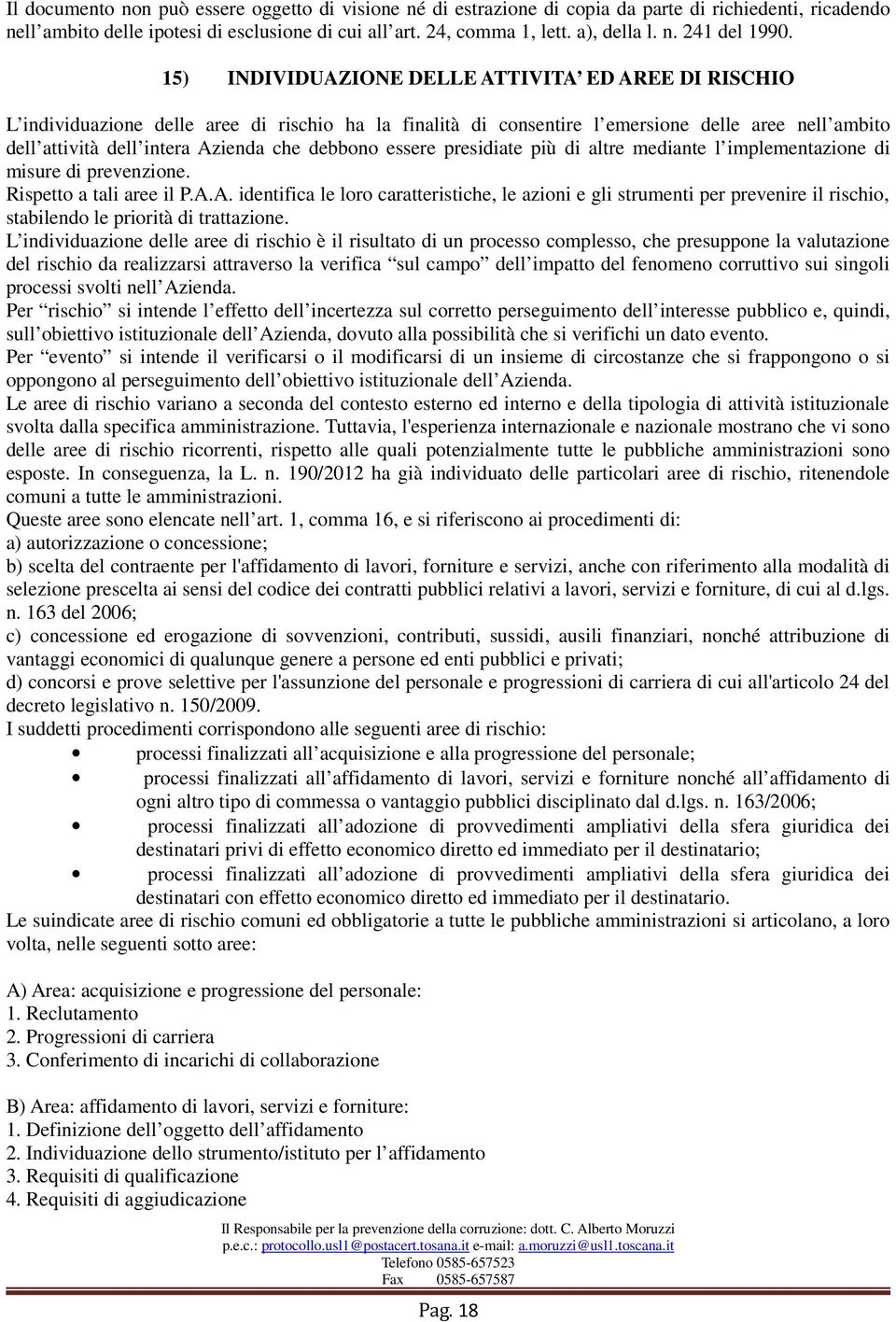 debbono essere presidiate più di altre mediante l implementazione di misure di prevenzione. Rispetto a tali aree il P.A.