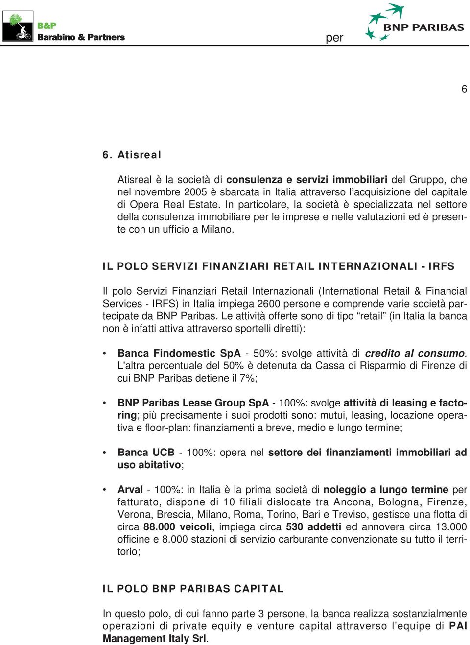 IL POLO SERVIZI FINANZIARI RETAIL INTERNAZIONALI - IRFS Il polo Servizi Finanziari Retail Internazionali (International Retail & Financial Services - IRFS) in Italia impiega 2600 persone e comprende