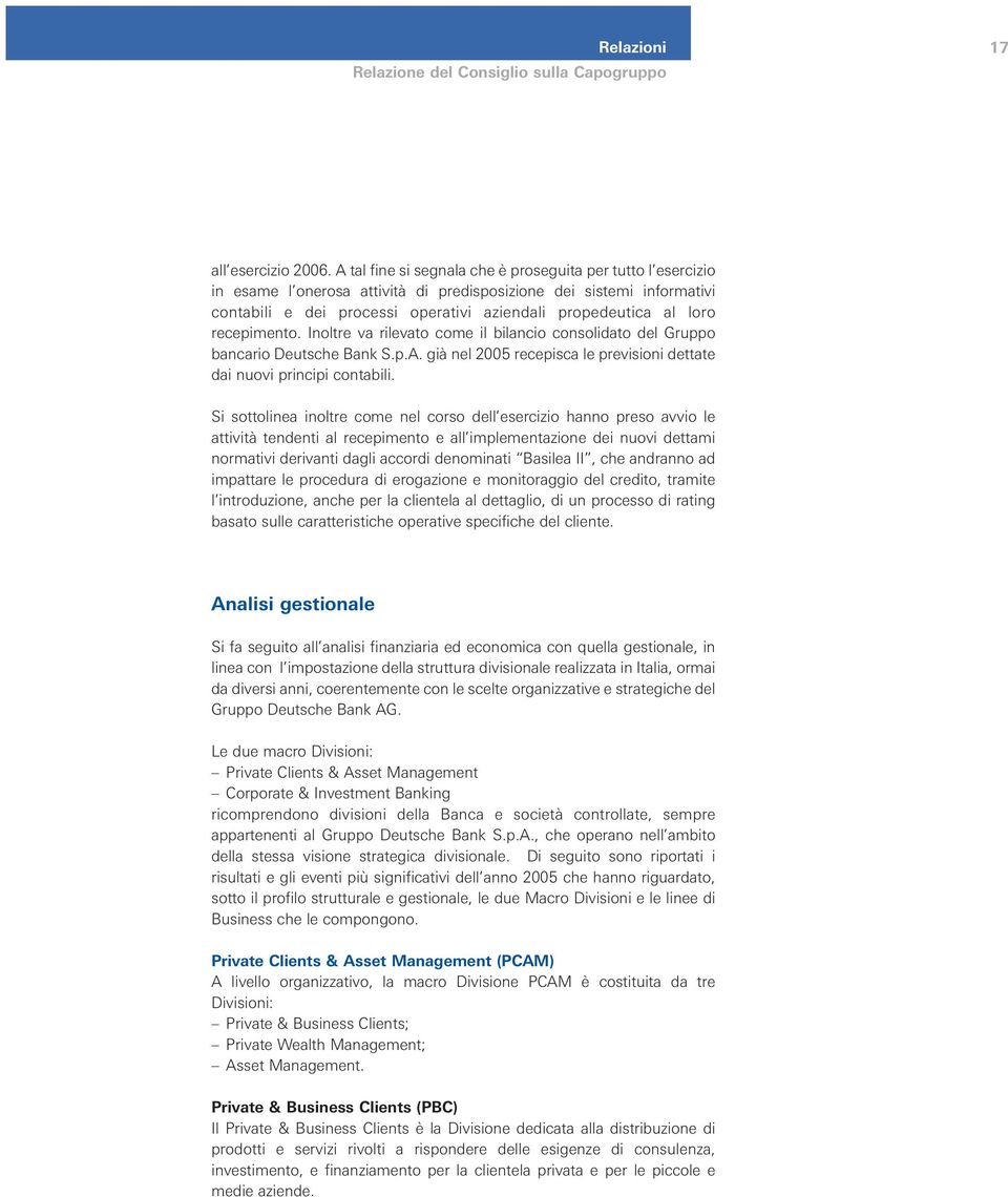 recepimento. Inoltre va rilevato come il bilancio consolidato del Gruppo bancario Deutsche Bank S.p.A. già nel 2005 recepisca le previsioni dettate dai nuovi principi contabili.