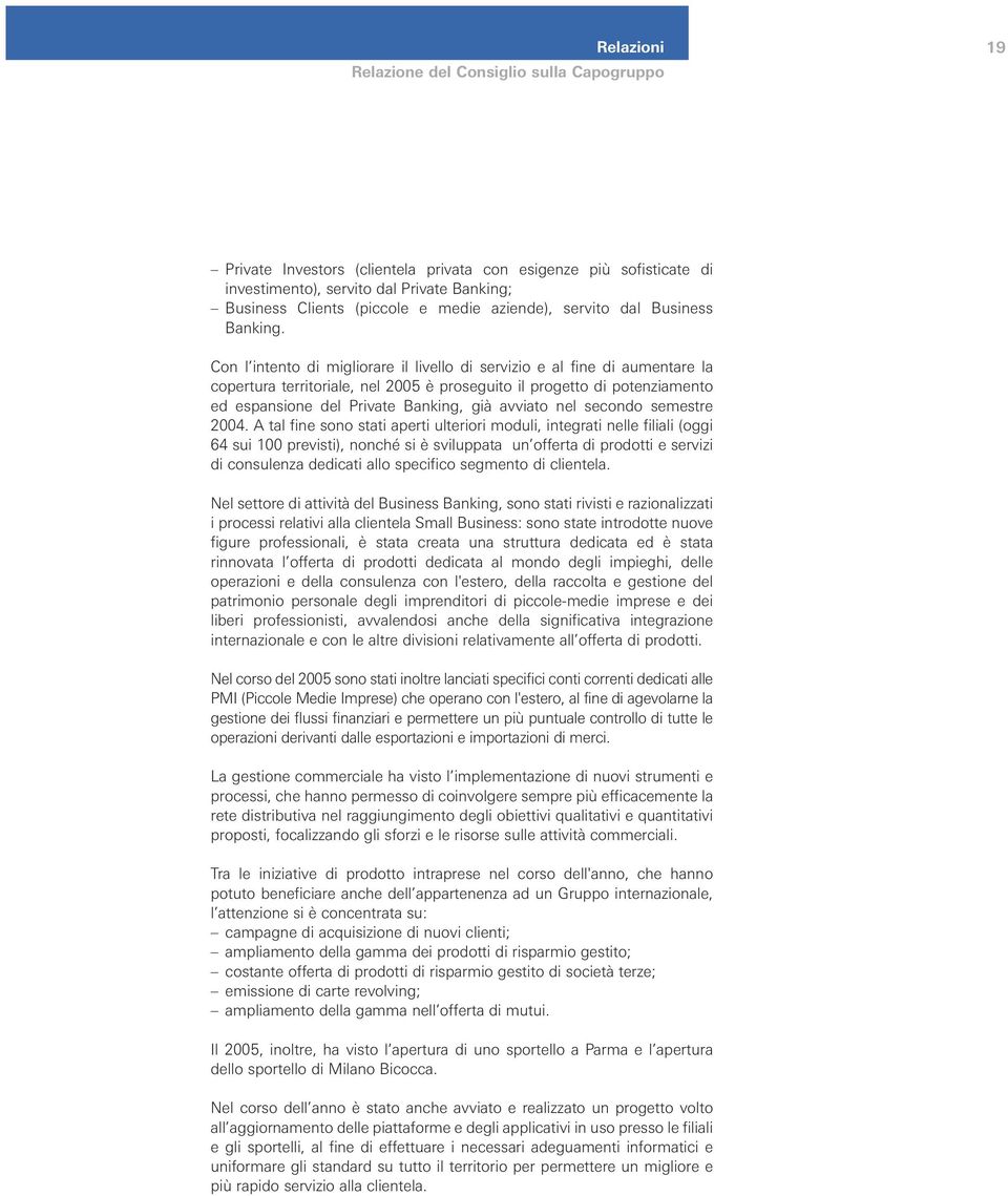 Con l intento di migliorare il livello di servizio e al fine di aumentare la copertura territoriale, nel 2005 è proseguito il progetto di potenziamento ed espansione del Private Banking, già avviato