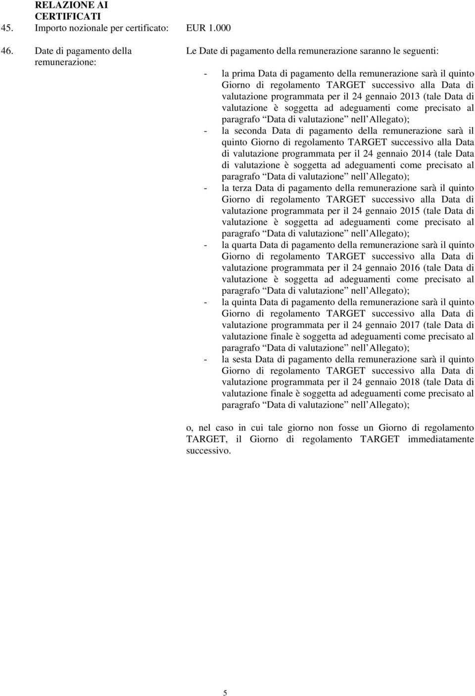 successivo alla Data di valutazione programmata per il 24 gennaio 2013 (tale Data di valutazione è soggetta ad adeguamenti come precisato al paragrafo Data di valutazione nell Allegato); - la seconda