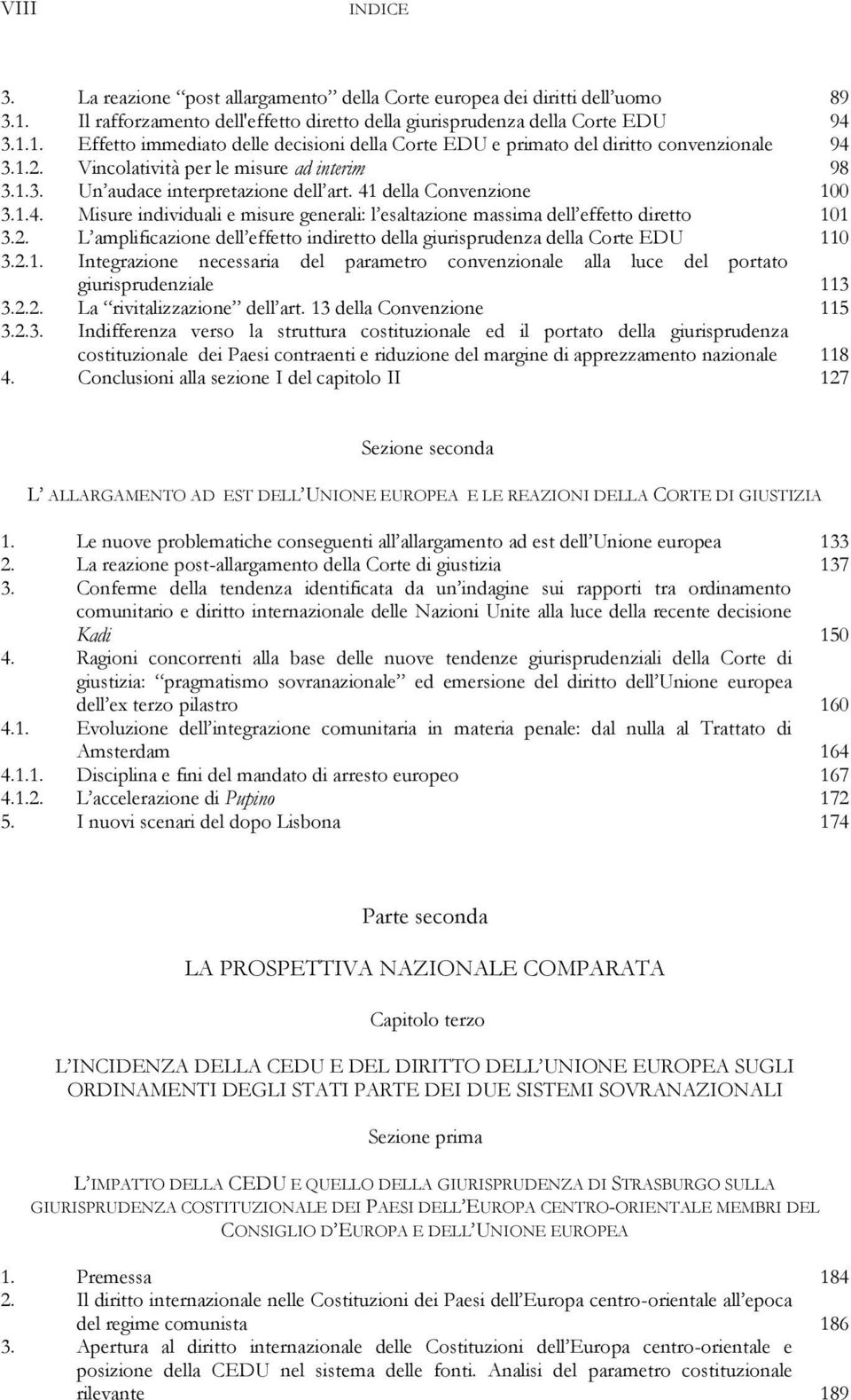 2. L amplificazione dell effetto indiretto della giurisprudenza della Corte EDU 110 3.2.1. Integrazione necessaria del parametro convenzionale alla luce del portato giurisprudenziale 113 3.2.2. La rivitalizzazione dell art.