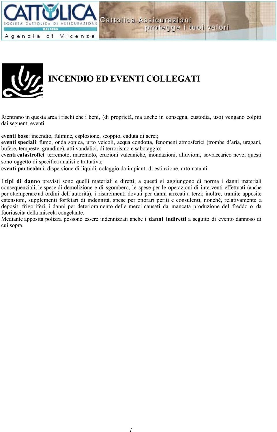 terrorismo e sabotaggio; eventi catastrofici: terremoto, maremoto, eruzioni vulcaniche, inondazioni, alluvioni, sovraccarico neve; questi sono oggetto di specifica analisi e trattativa; eventi