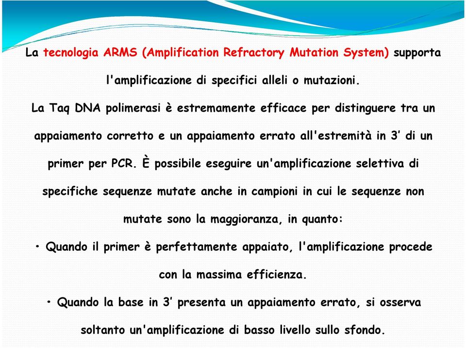 È possibile eseguire un'amplificazione selettiva di specifiche sequenze mutate anche in campioni in cui le sequenze non mutate sono la maggioranza, in quanto: