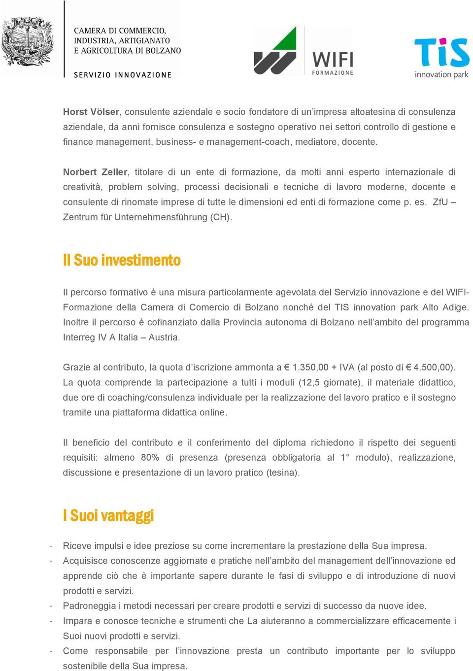 Norbert Zeller, titolare di un ente di formazione, da molti anni esperto internazionale di creatività, problem solving, processi decisionali e tecniche di lavoro moderne, docente e consulente di