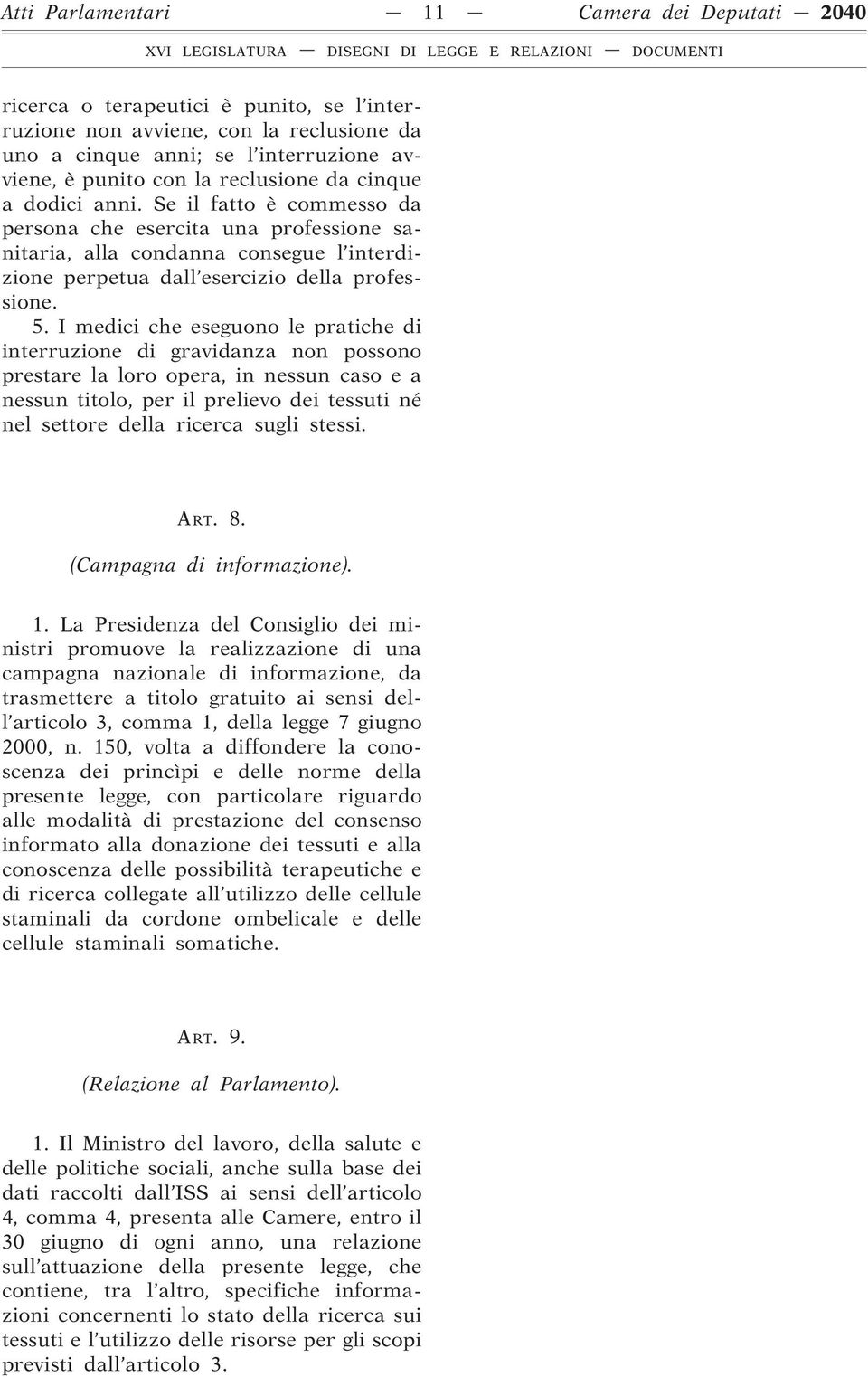 I medici che eseguono le pratiche di interruzione di gravidanza non possono prestare la loro opera, in nessun caso e a nessun titolo, per il prelievo dei tessuti né nel settore della ricerca sugli