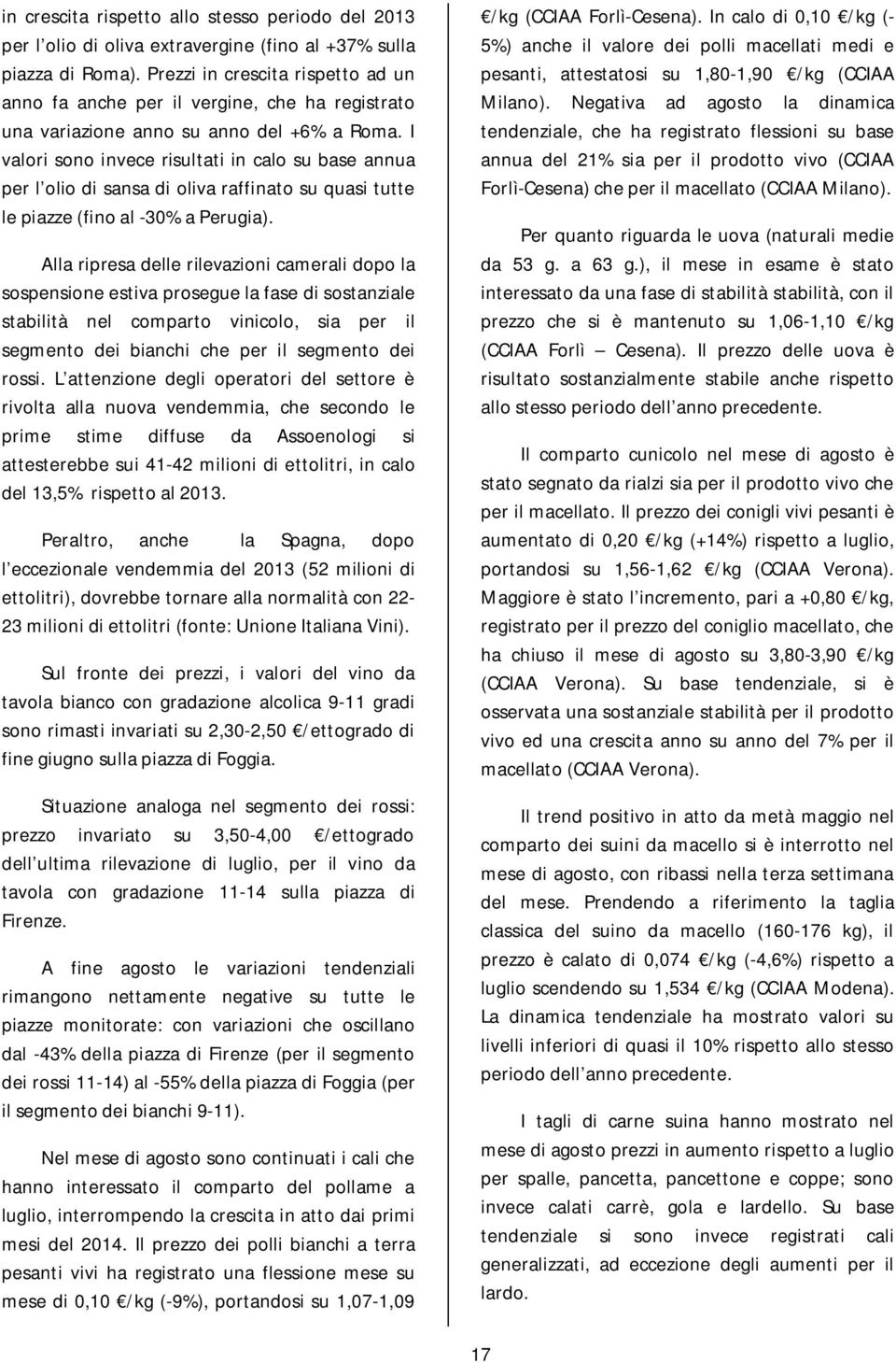 I valori sono invece risultati in calo su base annua per l olio di sansa di oliva raffinato su quasi tutte le piazze (fino al -30% a Perugia).