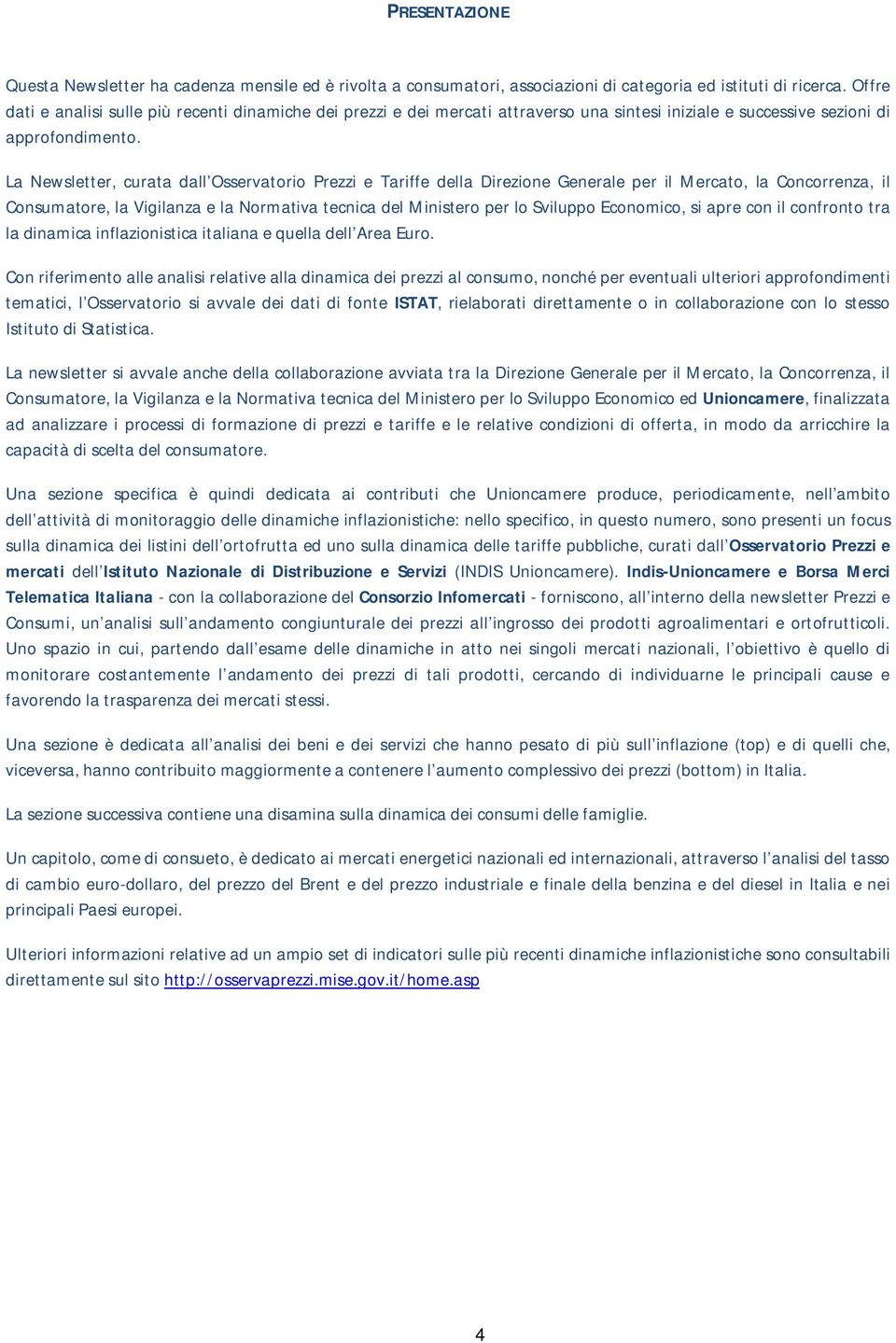 La Newsletter, curata dall Osservatorio Prezzi e Tariffe della Direzione Generale per il Mercato, la Concorrenza, il Consumatore, la Vigilanza e la Normativa tecnica del Ministero per lo Sviluppo