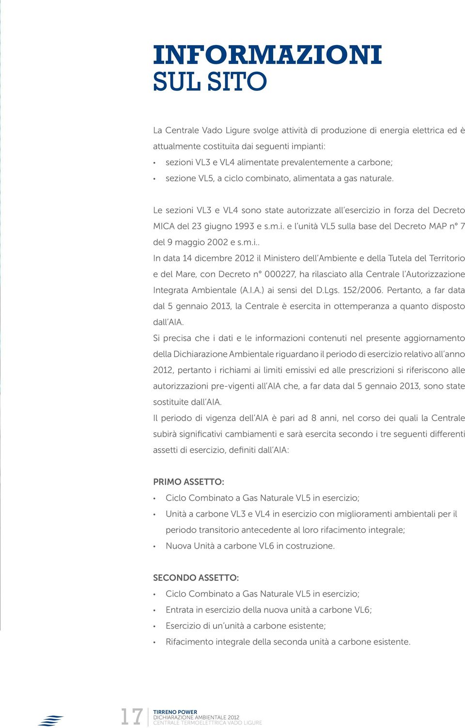 m.i.. In data 14 dicembre 2012 il Ministero dell Ambiente e della Tutela del Territorio e del Mare, con Decreto n 000227, ha rilasciato alla Centrale l Autorizzazione Integrata Ambientale (A.I.A.) ai sensi del D.