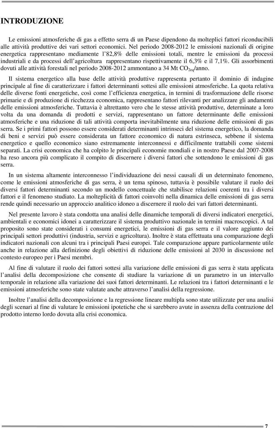 rappresentano rispettivamente il 6,3% e il 7,1%. Gli assorbimenti dovuti alle attività forestali nel periodo 2008-2012 ammontano a 34 Mt CO 2eq /anno.