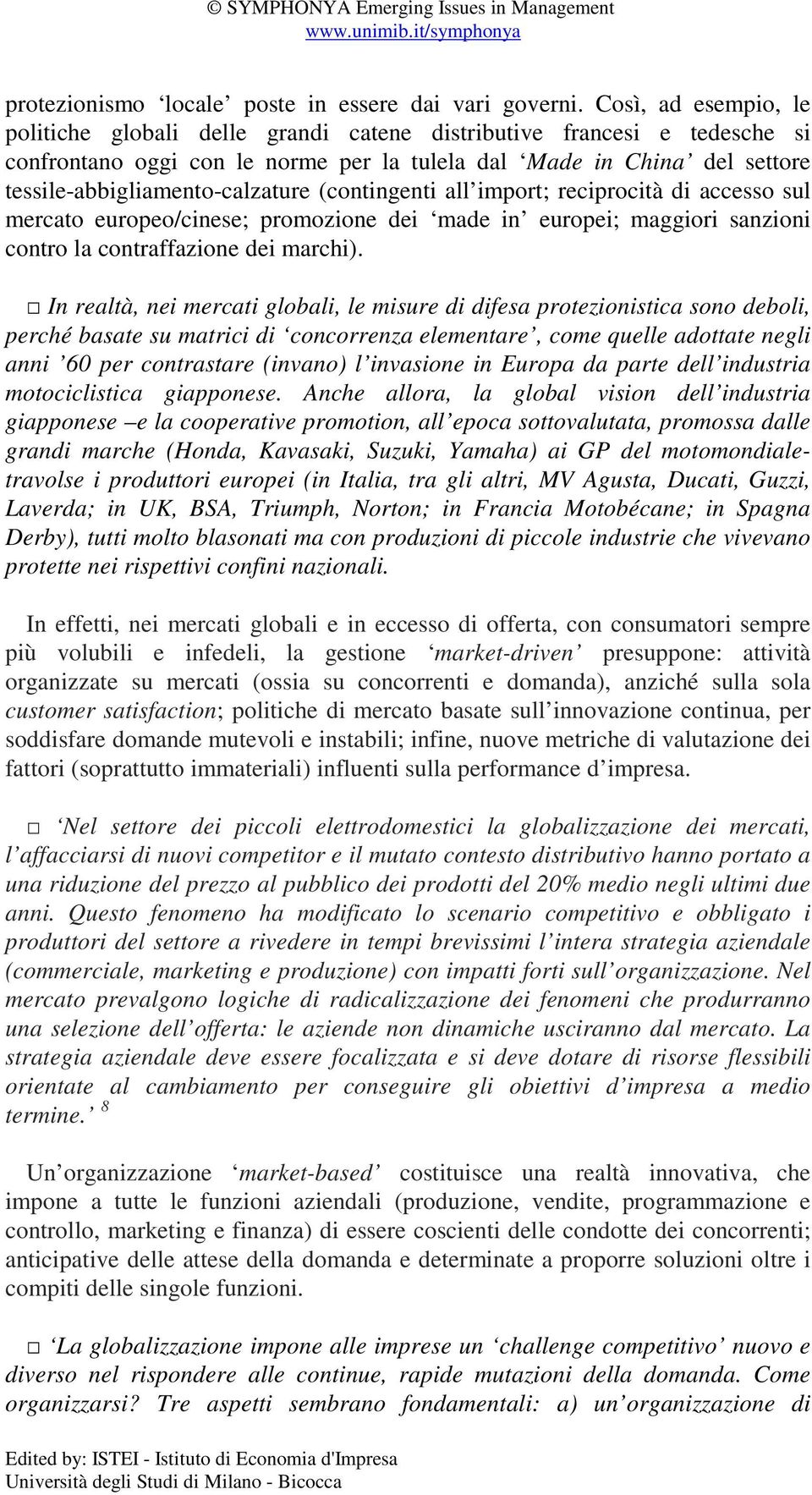 tessile-abbigliamento-calzature (contingenti all import; reciprocità di accesso sul mercato europeo/cinese; promozione dei made in europei; maggiori sanzioni contro la contraffazione dei marchi).