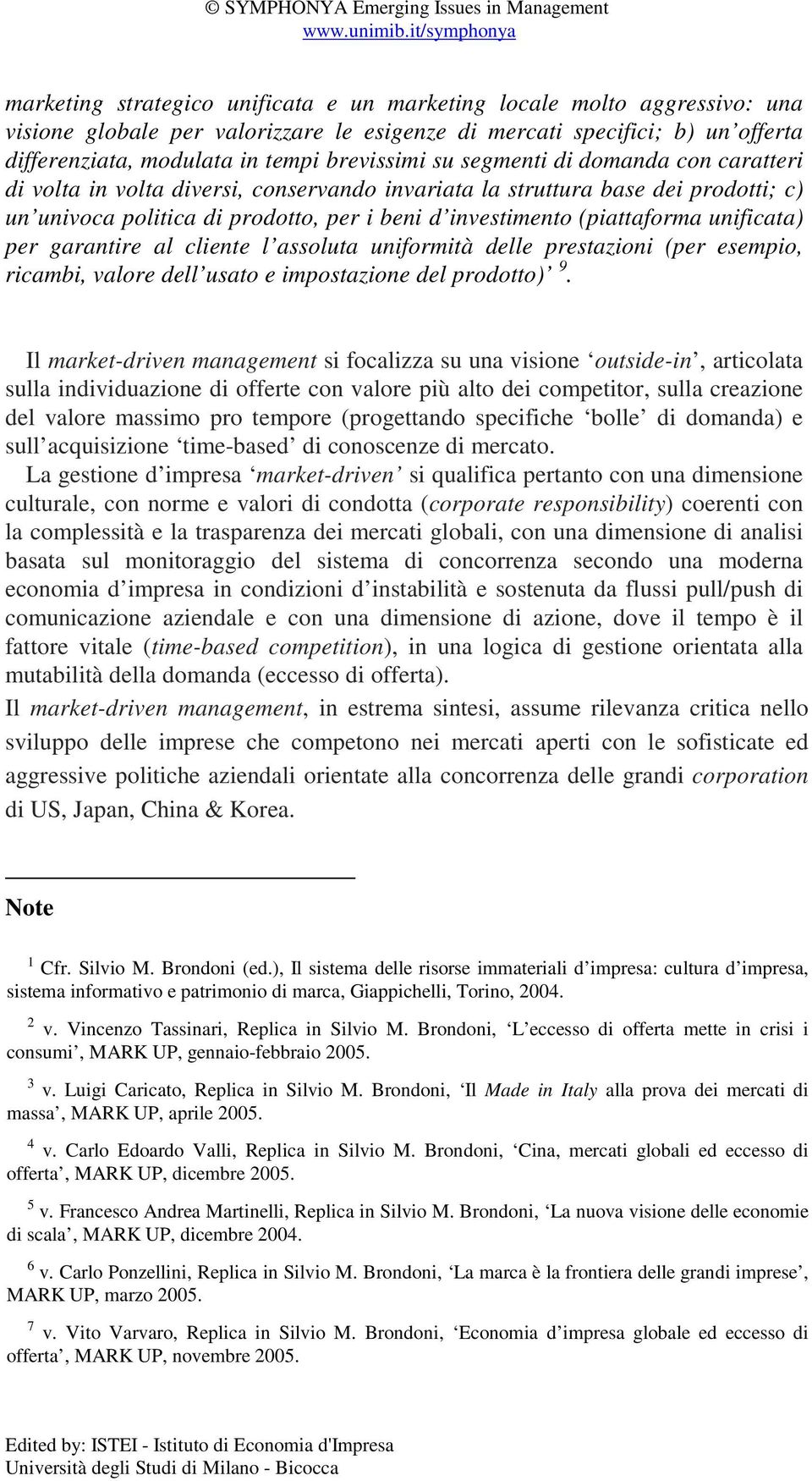 unificata) per garantire al cliente l assoluta uniformità delle prestazioni (per esempio, ricambi, valore dell usato e impostazione del prodotto) 9.