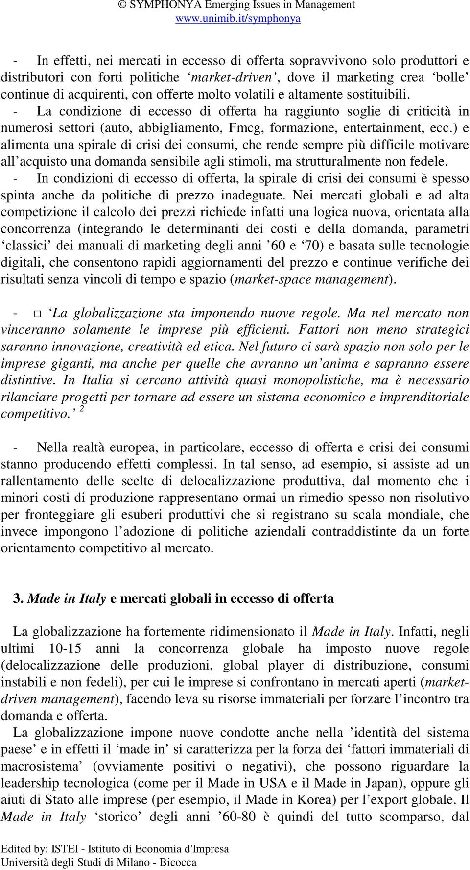 ) e alimenta una spirale di crisi dei consumi, che rende sempre più difficile motivare all acquisto una domanda sensibile agli stimoli, ma strutturalmente non fedele.