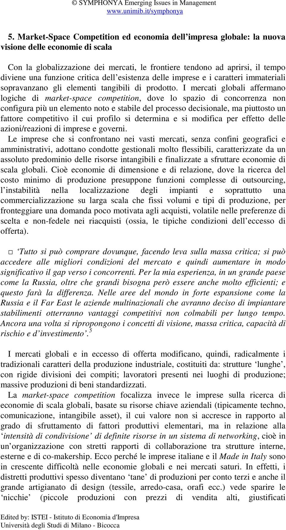 I mercati globali affermano logiche di market-space competition, dove lo spazio di concorrenza non configura più un elemento noto e stabile del processo decisionale, ma piuttosto un fattore