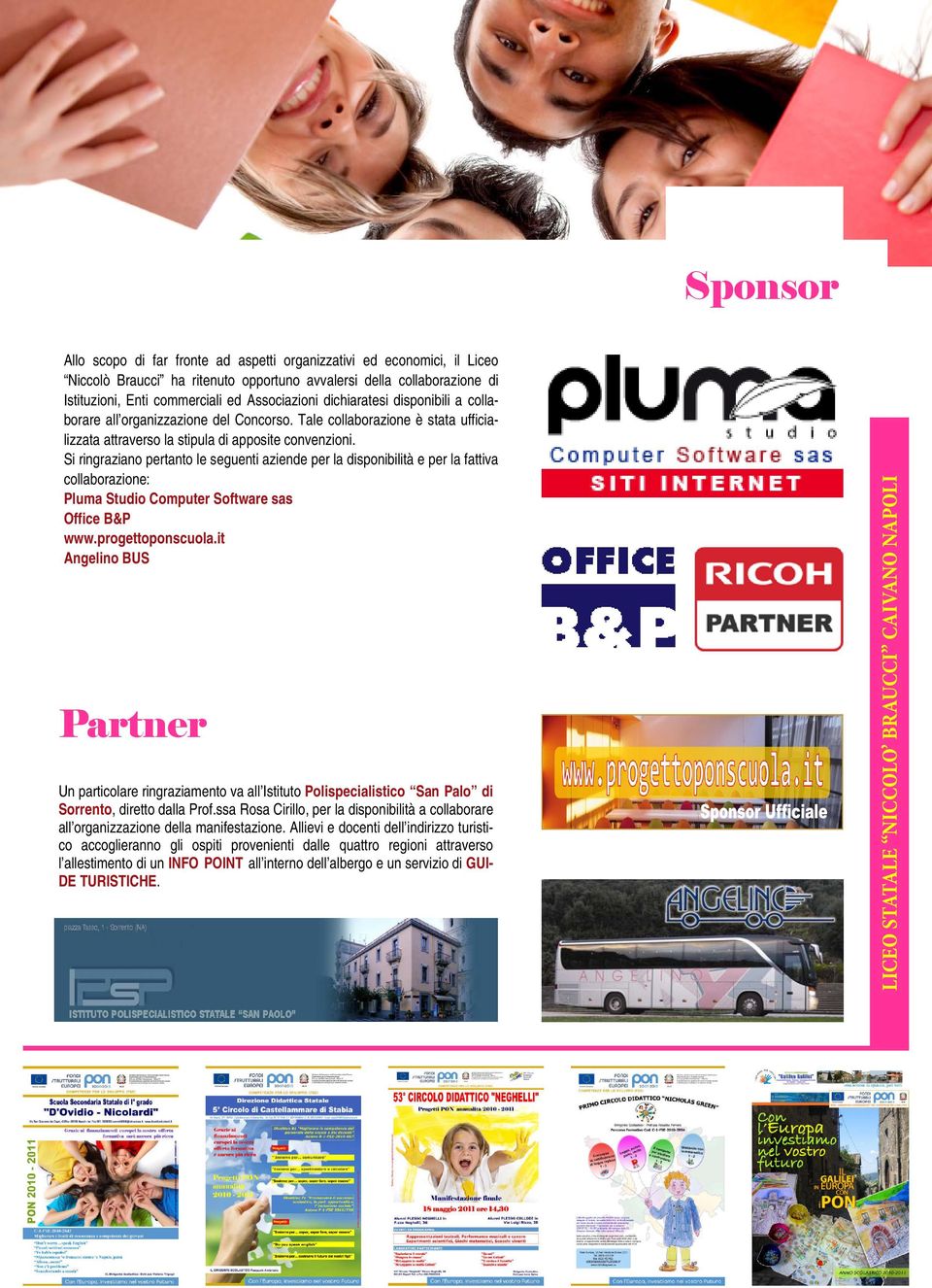 Si ringraziano pertanto le seguenti aziende per la disponibilità e per la fattiva collaborazione: Pluma Studio Computer Software sas Office B&P www.progettoponscuola.