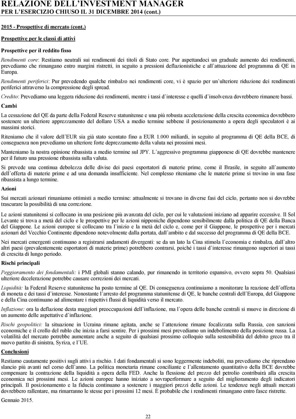 Pur aspettandoci un graduale aumento dei rendimenti, prevediamo che rimangano entro margini ristretti, in seguito a pressioni deflazionistiche e all attuazione del programma di QE in Europa.