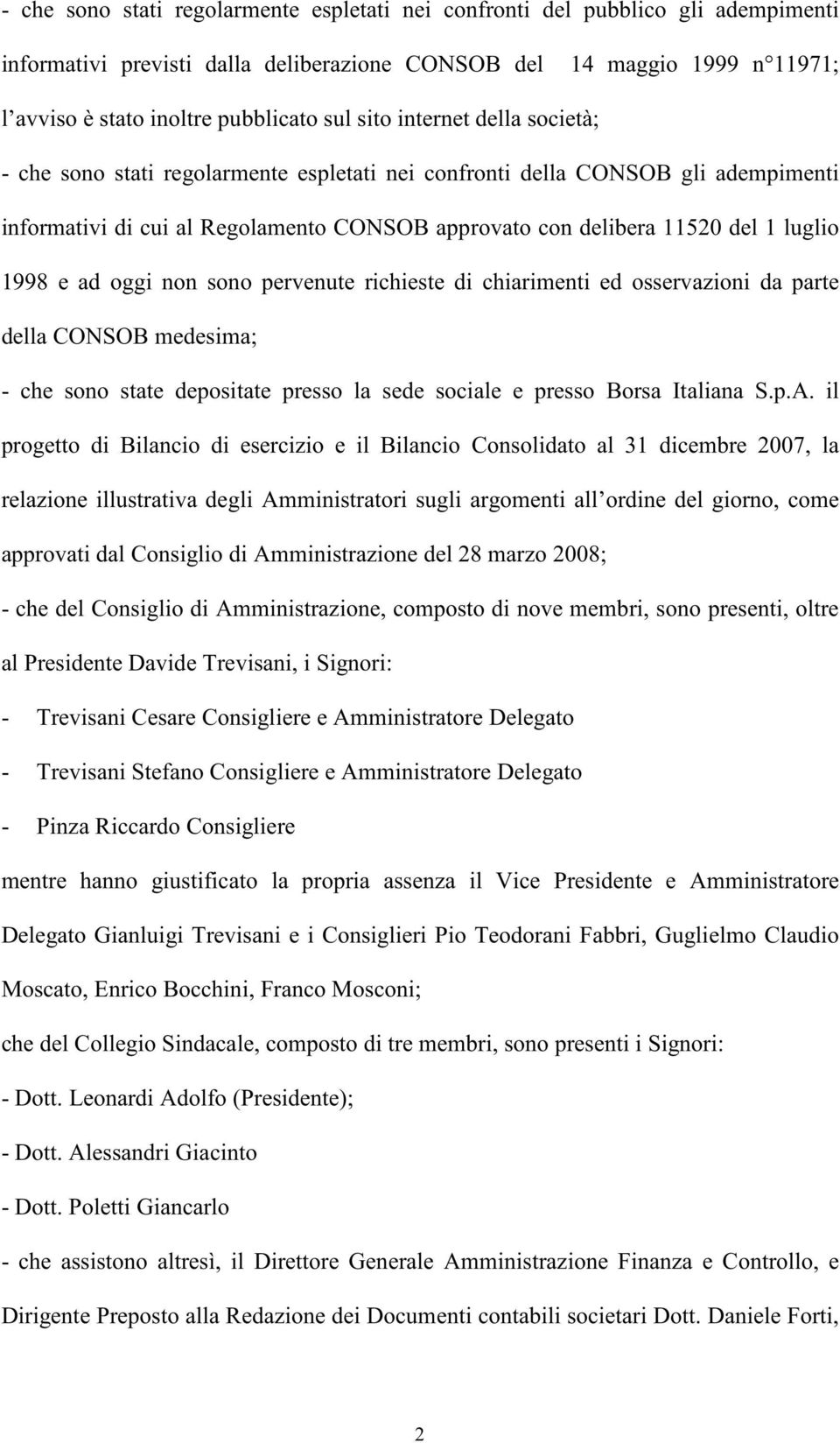 e ad oggi non sono pervenute richieste di chiarimenti ed osservazioni da parte della CONSOB medesima; - che sono state depositate presso la sede sociale e presso Borsa Italiana S.p.A.