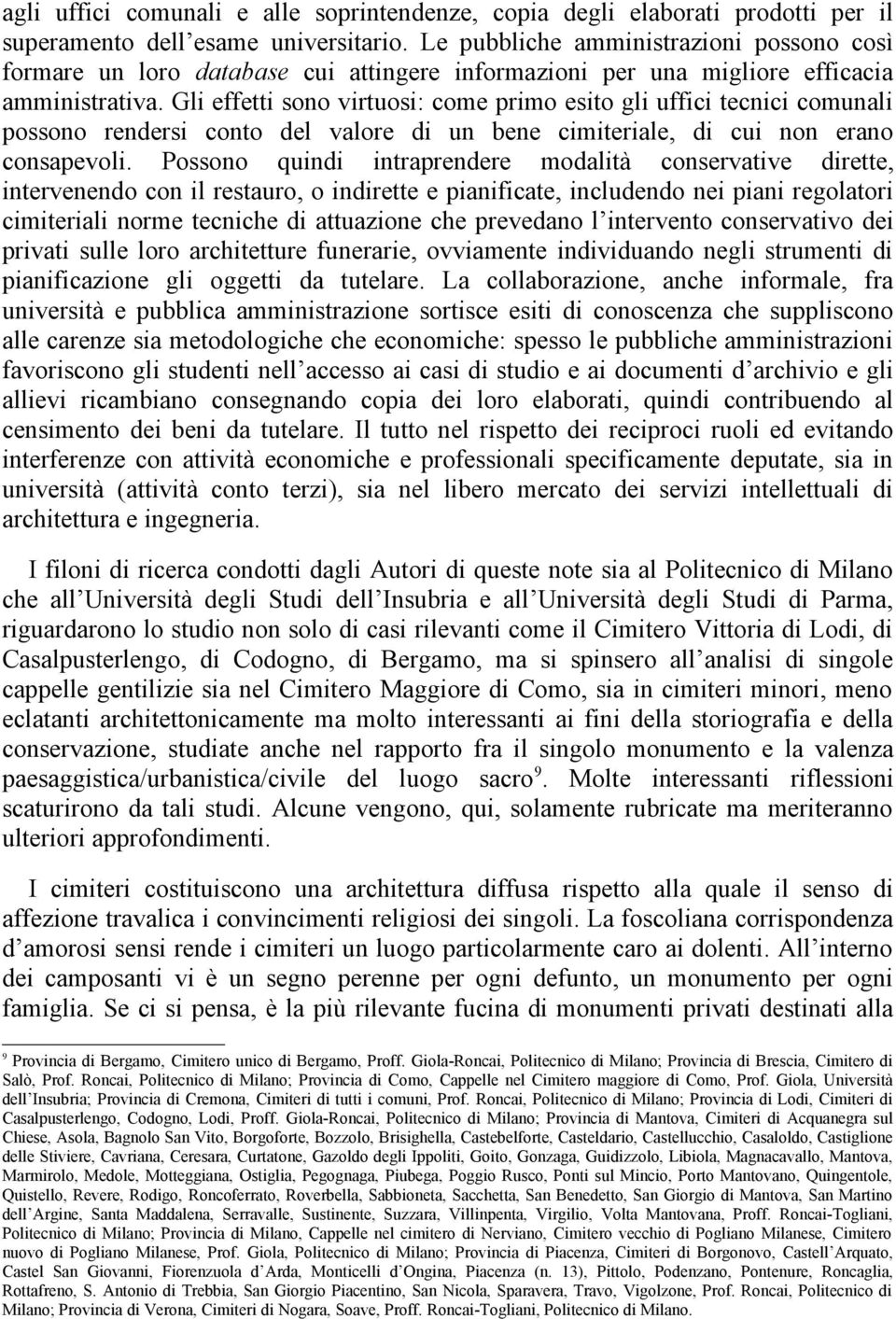 Gli effetti sono virtuosi: come primo esito gli uffici tecnici comunali possono rendersi conto del valore di un bene cimiteriale, di cui non erano consapevoli.