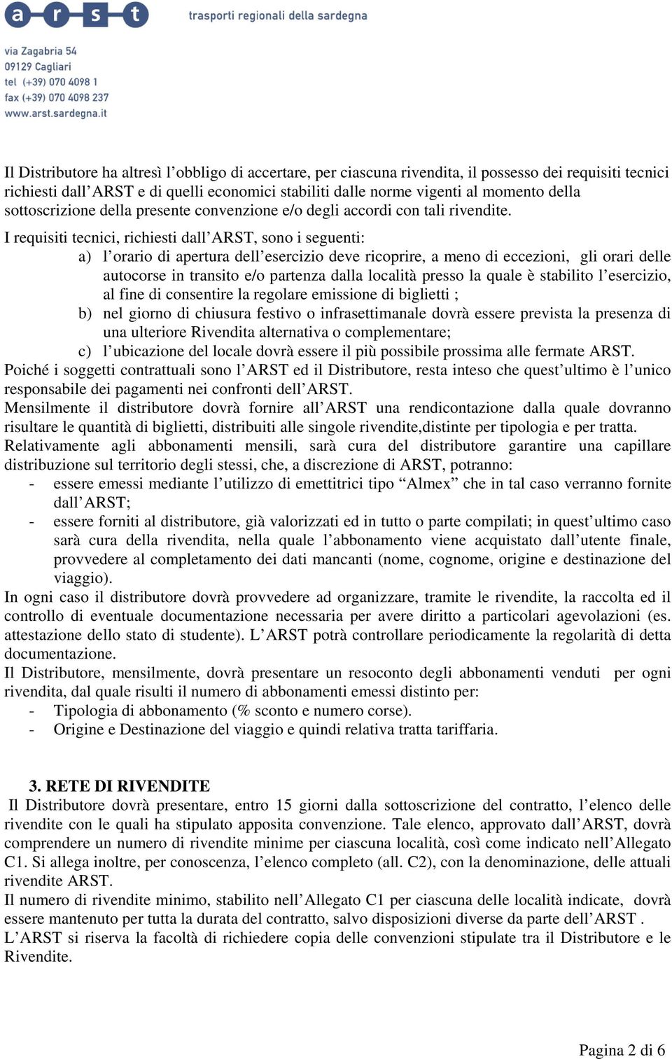 I requisiti tecnici, richiesti dall ARST, sono i seguenti: a) l orario di apertura dell esercizio deve ricoprire, a meno di eccezioni, gli orari delle autocorse in transito e/o partenza dalla