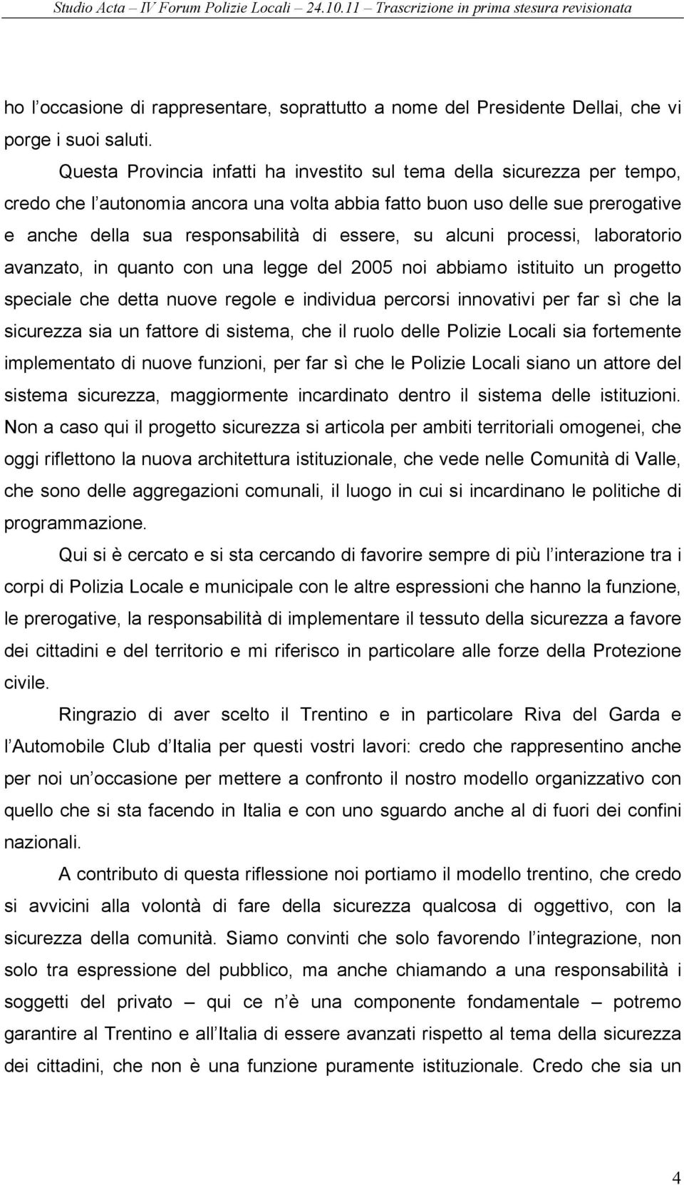 su alcuni processi, laboratorio avanzato, in quanto con una legge del 2005 noi abbiamo istituito un progetto speciale che detta nuove regole e individua percorsi innovativi per far sì che la