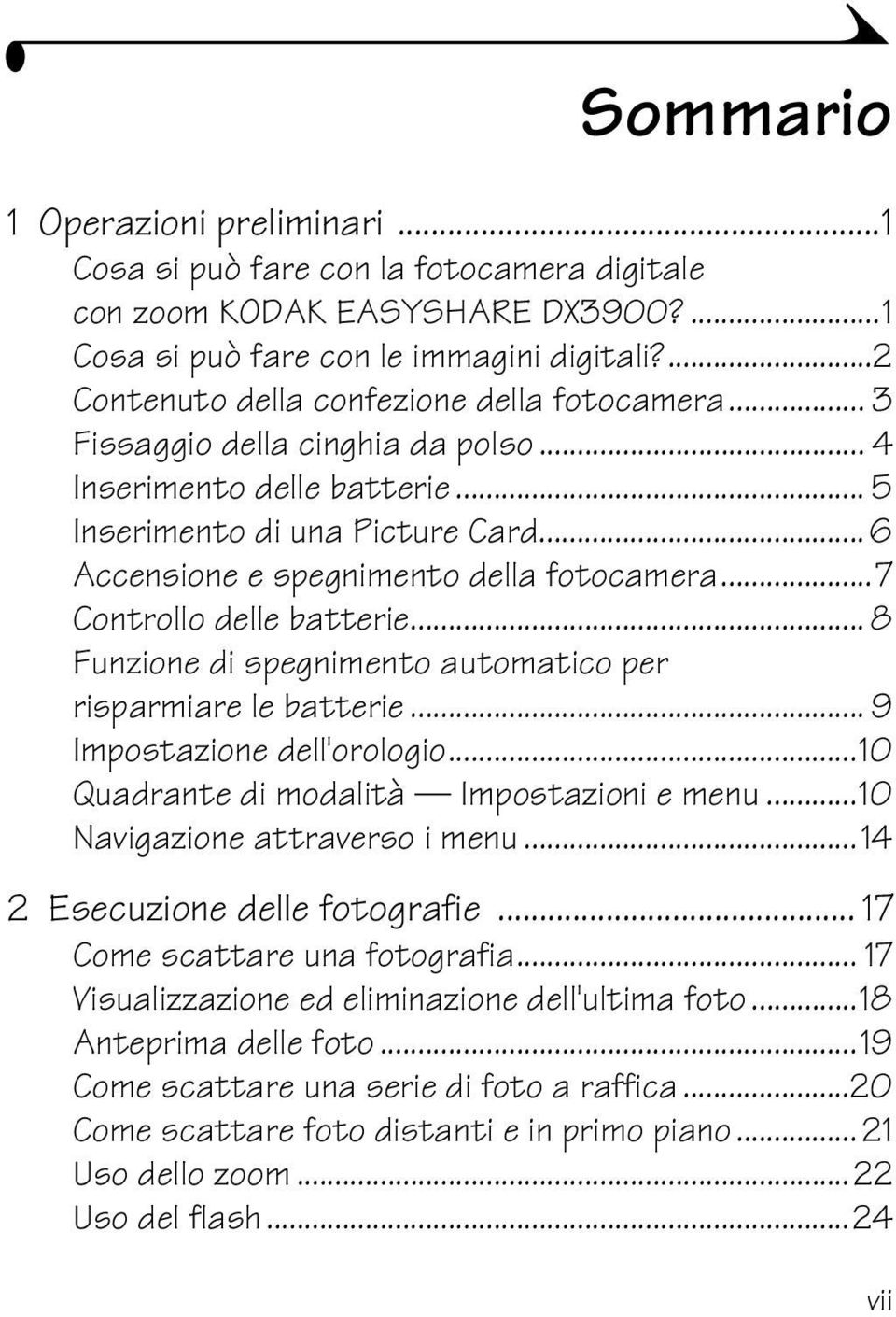 .. 6 Accensione e spegnimento della fotocamera...7 Controllo delle batterie... 8 Funzione di spegnimento automatico per risparmiare le batterie... 9 Impostazione dell'orologio.