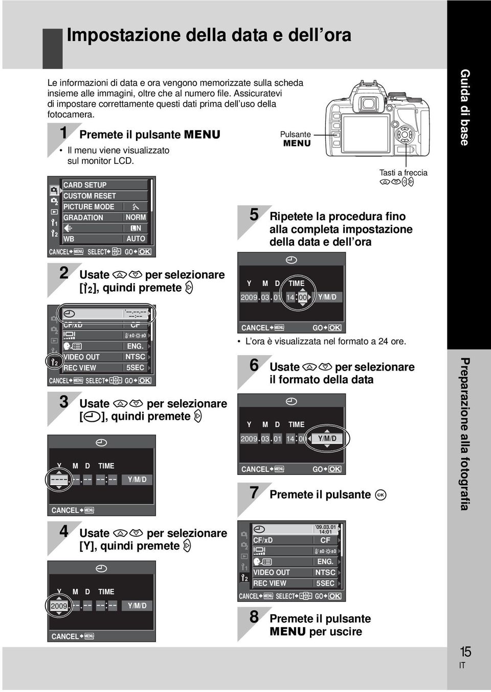 CARD SETUP CUSTOM RESET PICTURE MODE GRADATION NORM N WB CANCEL SELECT AUTO GO Pulsante MENU Tasti a freccia acbd 5 Ripetete la procedura fino alla completa impostazione della data e dell ora Guida